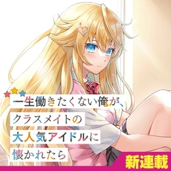 一生働きたくない俺が、クラスメイトの大人気アイドルに懐かれたら